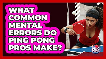 What Common Mental Errors Do Ping Pong Pros Make? - Ping Pong Prodigy