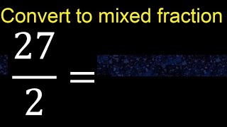 Convert 27\/2 to mixed fraction, transform improper fractions to mixed, mixed