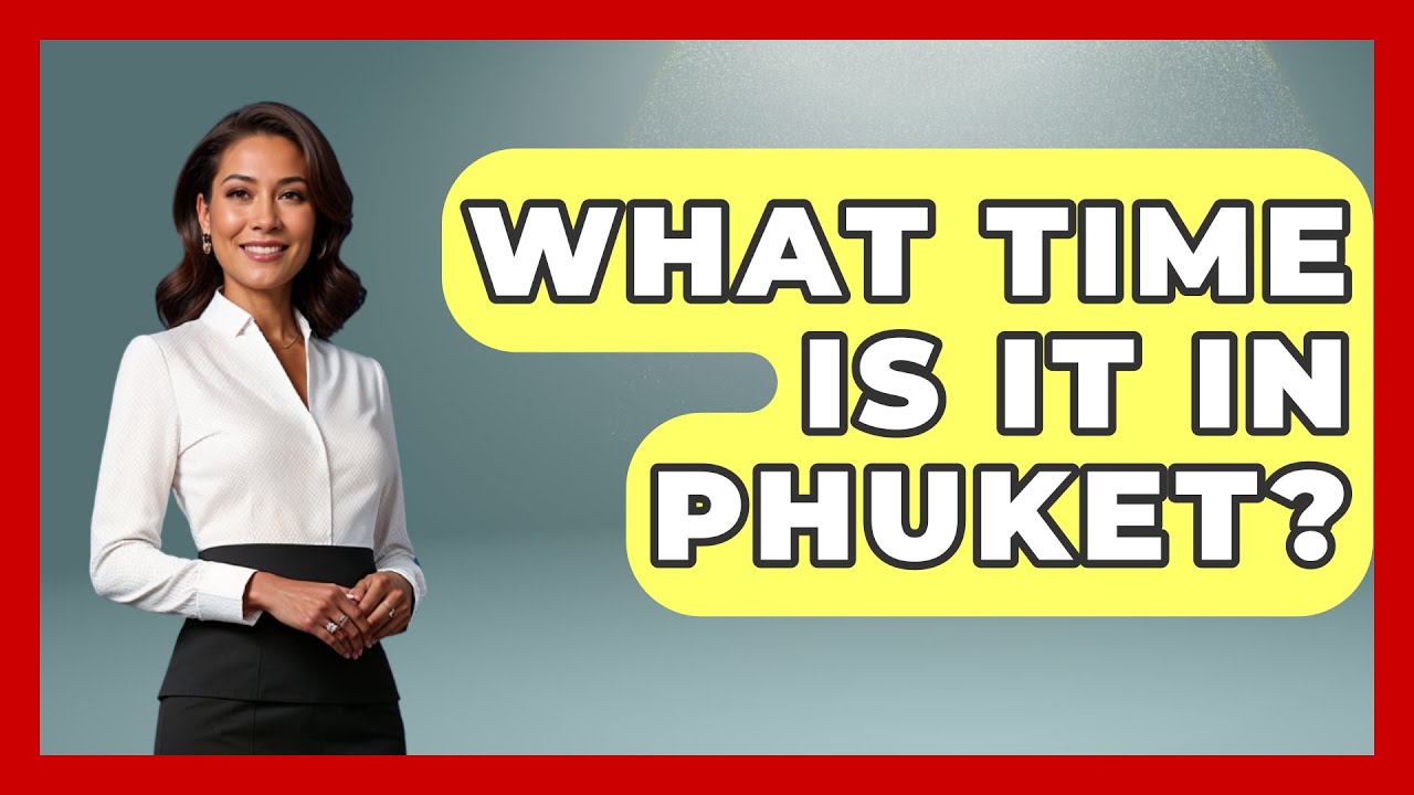 What Time Is It In Phuket? - Exploring Southeast Asia