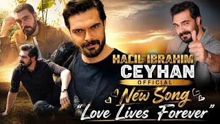 Halil ibrahim ceyhan Official New Song || LOVE LIVES FOREVER ❤️ | #halilibrahimceyhan #Officialsong