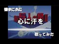 「し」懐まに~心に汗を~歌ってみた