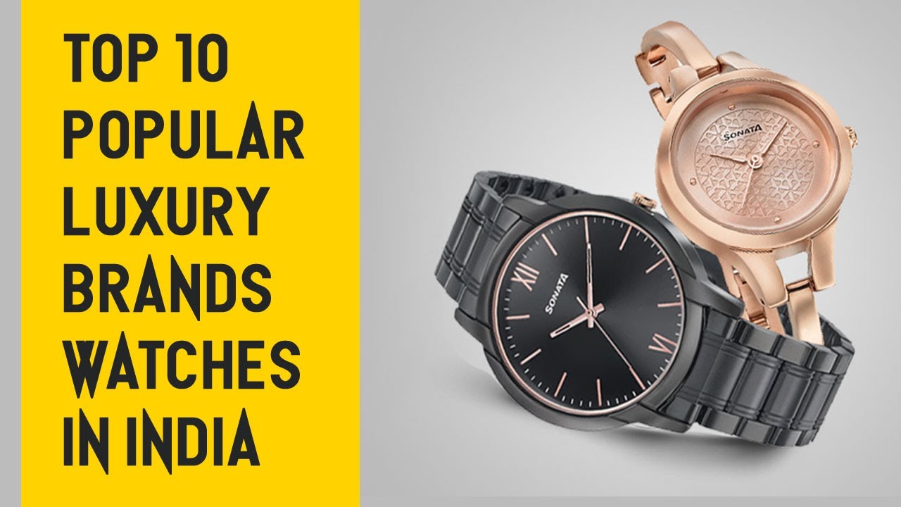 Top 10 Popular Luxury Brands Of Watches In India Most Popular Watch Brands In India Youtube