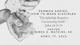 Easter 2022 - "Discipleship Requires Unwavering Faith" John 20:19-29