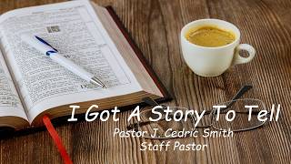 July 12th, 2026 - 11:15AM : I got a story to tell, Pastor J. Cedric Smith (Staff Pastor)