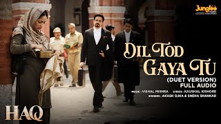 Dil Tod Gaya Tu (Duet Version) (Full Audio) | Haq | Vishal Mishra | Akash Ojha | Sneha Shankar