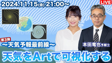 【天気予報最前線】 天気をアートで可視化する／本田予報士特集 第三弾！ 2024.11.15(金)21:00〜