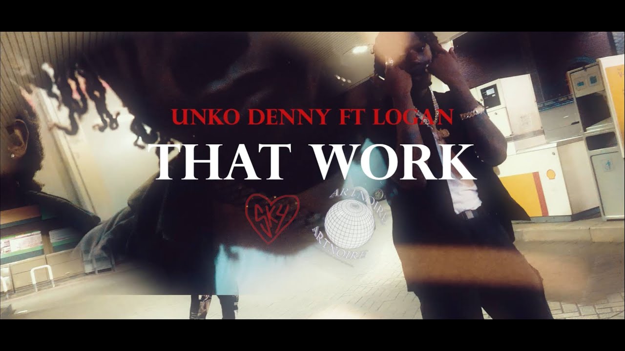 UNKO DENNY - THAT WORK  (FT. LOGAN) [OFFICIAL MUSIC VIDEO]