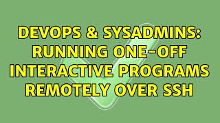 DevOps & SysAdmins: Running one-off interactive programs remotely over SSH (2 Solutions!!)