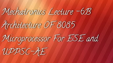 Mechatronics Lecture -6B Architecture OF 8085 Microprocessor For ESE and UPPSC-AE
