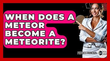 When Does A Meteor Become A Meteorite? - Physics Frontier