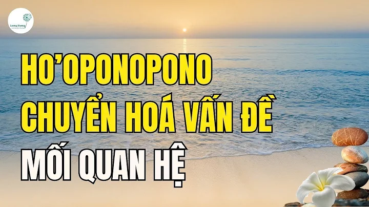 HO'PONOPONO MEDITATION TRANSFORMS RELATIONSHIP PROBLEMS | LUONG THI HUONG