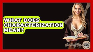 What Does Characterization Mean? - The Prose Path
