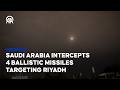 Saudi Arabia Intercepts 4 Ballistic Missiles Targeting Riyadh