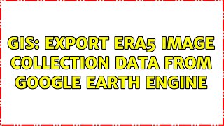 GIS: Export ERA5 Image Collection data from Google Earth Engine (2 Solutions!!)