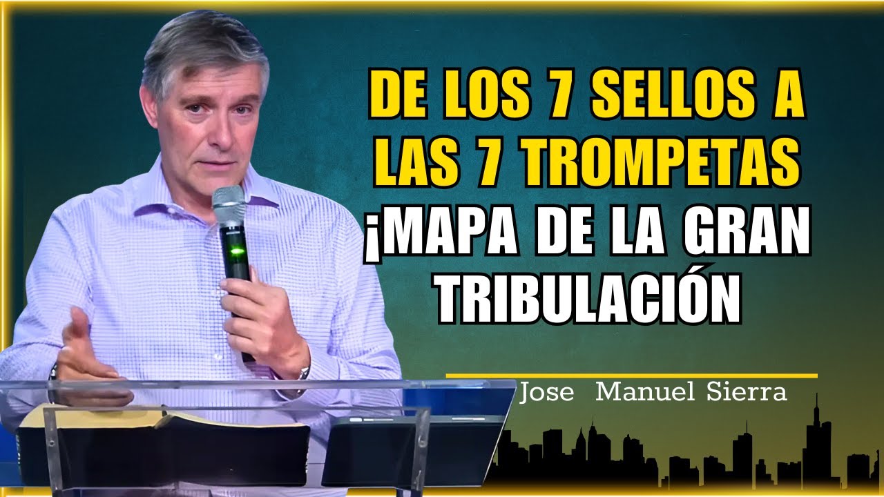 Jose Manuel Sierra - De los 7 Sellos a las 7 Trompetas – ¡Mapa de la Gran Tribulación!