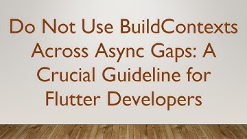 Do Not Use BuildContexts Across Async Gaps: A Crucial Guideline for Flutter Developers