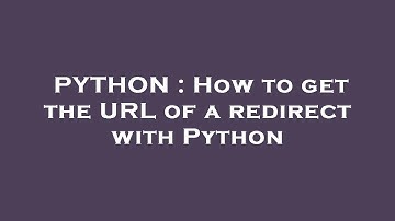 PYTHON : How to get the URL of a redirect with Python
