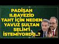 Padişah II. Bayezid Taht İçin Neden Yavuz Sultan Selim'i İstemiyordu..?