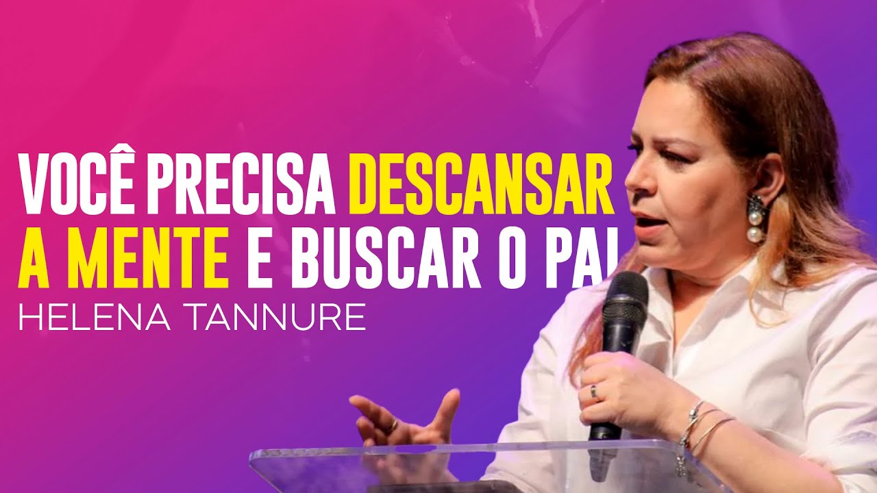 Helena Tannure | VOCÊ PRECISA DESCANSAR A MENTE E TER DISCIPLINAS ESPIRITUAIS