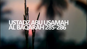 Al Baqarah 285-286 - Ustadz Abu Usamah Syamsul Hadi