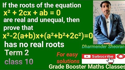 If roots of the equation x²+2cx+ab=0 are real and unequal then prove that x²-2(a+b)x+(a²+b²+2c²)=0