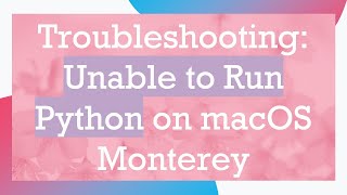 Troubleshooting: Unable to Run Python on macOS Monterey