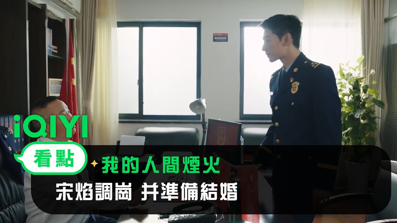 《我的人間煙火》EP33看點：宋焰調崗 并準備結婚 | 愛奇藝