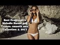 Best Progressive Melodic House and Trance. smooth mix. Collection 4. 2017