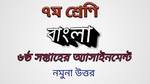class-7 Bangla 6 week assignment|৭ম শ্রেণির বাংলা ৬ষ্ঠ সপ্তাহের অ্যাসাইনমেন্ট