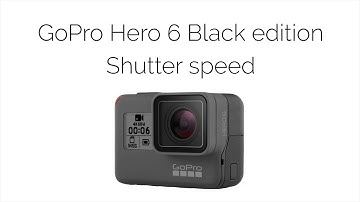 GoPro Hero 6: Protune explained: Shutter speed