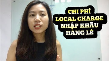 CHI PHÍ LOCAL CHARGE CHO LÔ HÀNG NHẬP LẺ ĐƯỜNG BIỂN, CÁC CHI PHÍ CỘNG VÀO ĐỂ TÍNH THUẾ NHẬP KHẨU