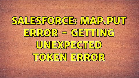 Salesforce: Map.put error - getting unexpected token error (2 Solutions!!)