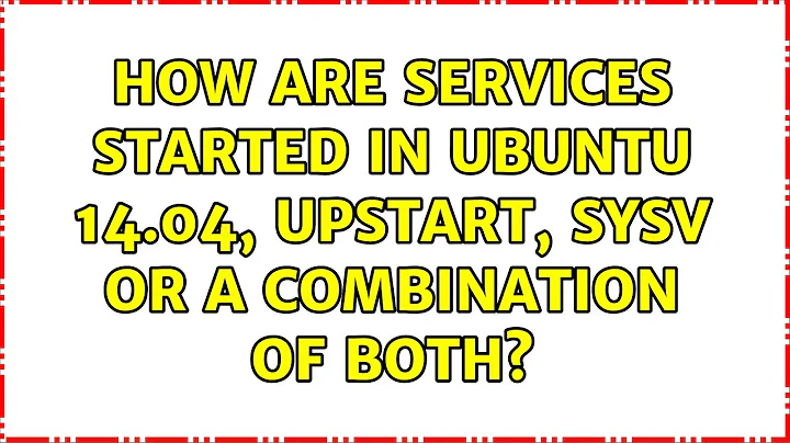 Ubuntu: How are services started in Ubuntu 14.04, Upstart, SysV or a combination of both?