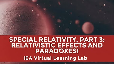 Virtual Learning Lab: Special Relativity, Part 3, Relativistic Effects and Paradoxes!