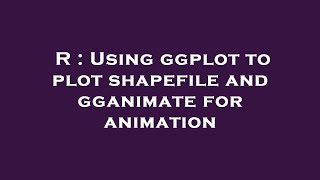 R : Using ggplot to plot shapefile and gganimate for animation