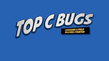 Top C Bugs: Accessing a field via a NULL pointer (Segmentation fault)