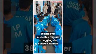 38 held over suspected migrant smuggling via Sungai Kelantan