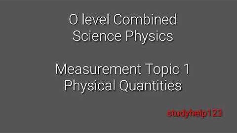 O level Combined Science Physics, Measurement Topic 1, Physical Quantities