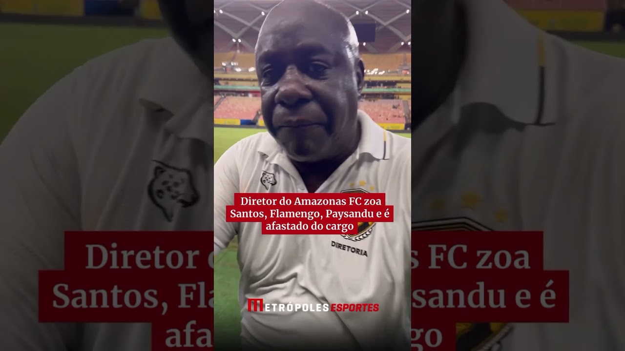Diretor do Amazonas FC zoa Santos, Flamengo, Paysandu e é afastado do cargo