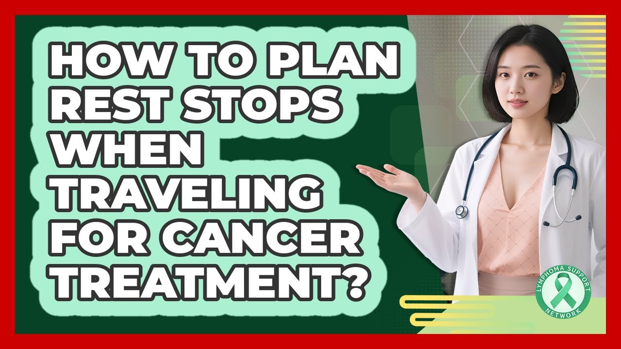 How To Plan Rest Stops When Traveling For Cancer Treatment?