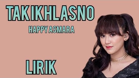 HAPPY ASMARA - TAK IKHLASNO - LIRIK