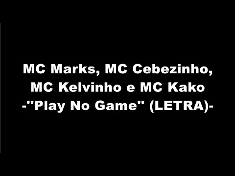 Play No Game'' (LETRA) - MC Marks, MC Cebezinho, MC Kelvinho e MC