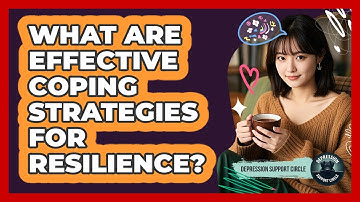 What Are Effective Coping Strategies For Resilience? - Depression Support Circle
