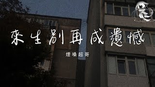 煙嗓超哥 - 來生別再成遺憾 「如果來生再遇見別再成遺憾 把今生的虧欠加倍償還」【動態歌詞】♪