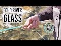 Echo River Glass Fly Rod Review