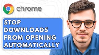 How To Stop Downloads From Opening Automatically in Google Chrome on Windows [2025 Guide]