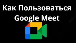 Как Пользоваться Google Meet — Гайд Для Начинающих