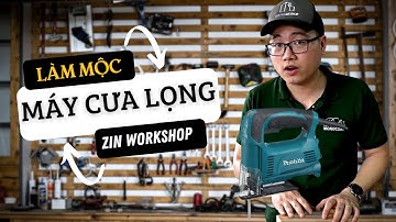 ZIN WORKSHOP - LÀM MỘC TỐI GIẢN: MÁY CƯA LỌNG/HƯỚNG DẪN SỬ DỤNG/CÁC LƯU Ý KHI SỬ DỤNG.