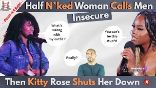 Half Naked Women Calls Men Insecure Then Kitty Rose Shuts Her Down