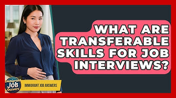 What Are Transferable Skills For Job Interviews? - Immigrant Job Answers